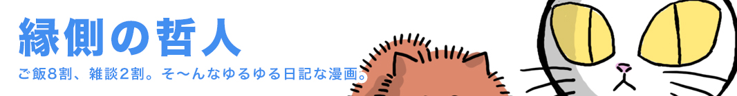 縁側の哲人 ご飯8割、雑談2割。そ〜んなゆるゆる日記な漫画。