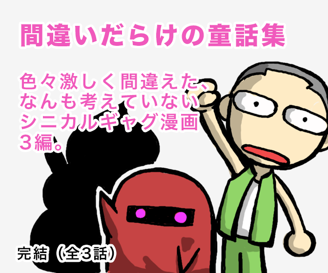 間違いだらけの童話集 色々激しく間違えた、なんも考えていないシニカルギャグ漫画3瀬編。 完結（全3話）